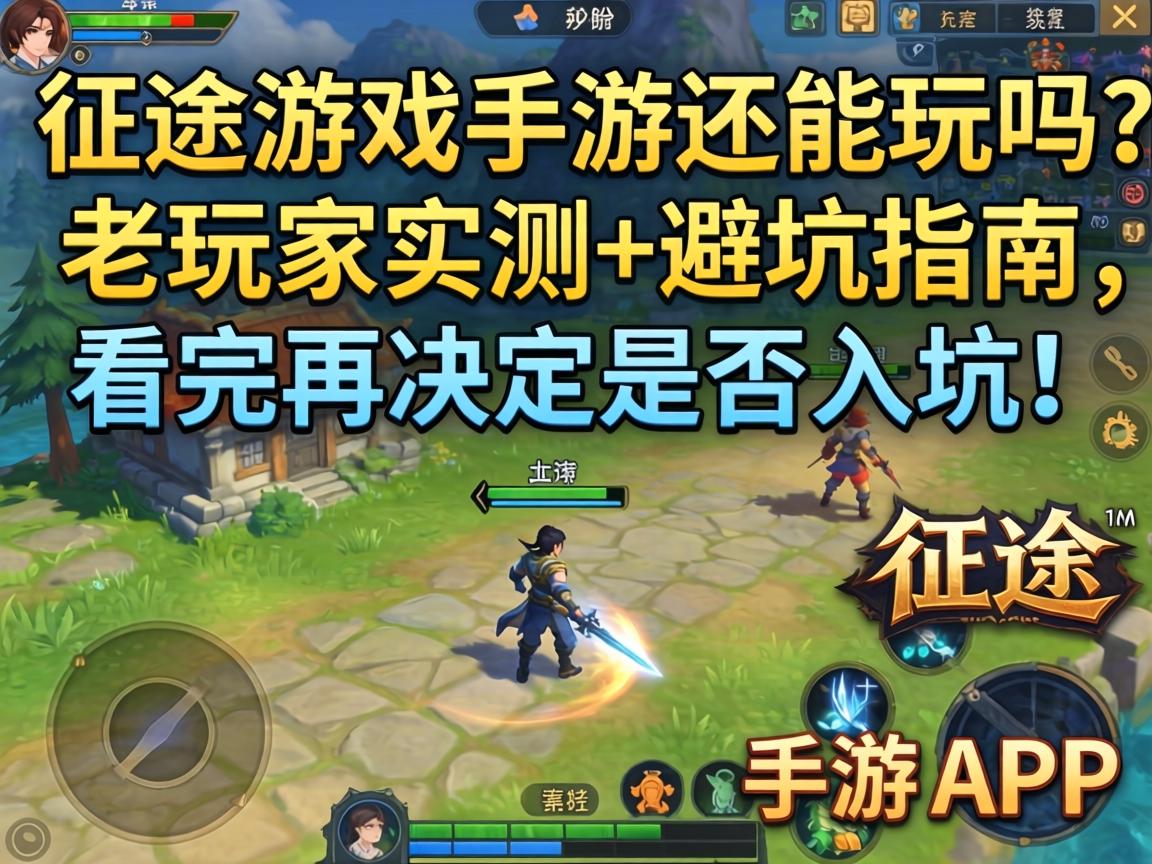 征途游戏手游还能玩吗？老玩家实测+避坑指南，看完再决定是否入坑！