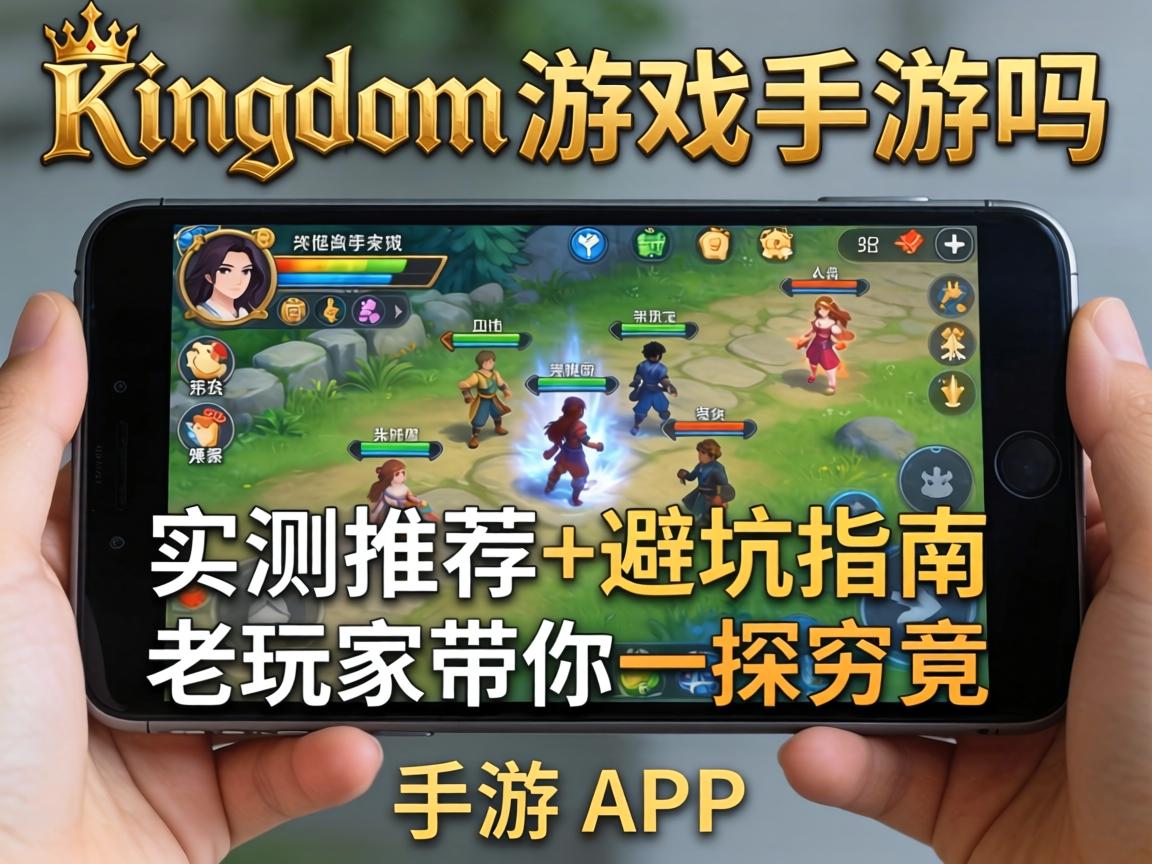 Kingdom游戏有手游吗？实测推荐+避坑指南，老玩家带你一探究竟